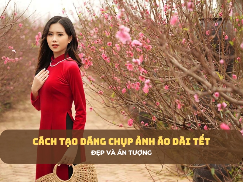 Cách Tạo Dáng Chụp Ảnh Áo Dài Tết Đẹp và Ấn Tượng